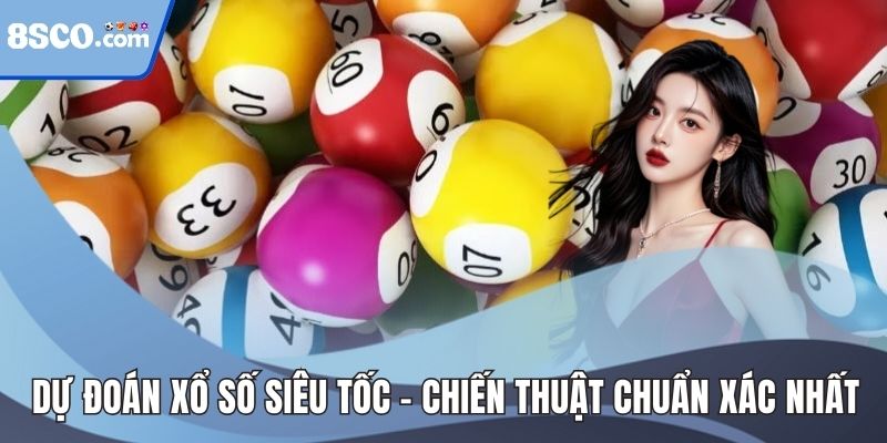 Dự Đoán Xổ Số Siêu Tốc - Chiến Thuật Đoán Trúng