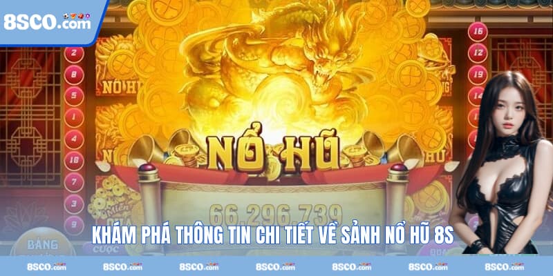 Khám phá thông tin chi tiết về sảnh nổ hũ 8S