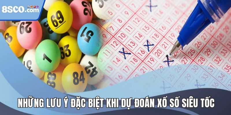 Những lưu ý đặc biệt khi dự đoán xổ số siêu tốc