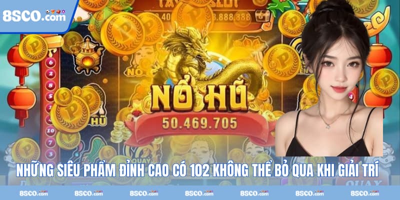 Những siêu phẩm đỉnh cao có 102 không thể bỏ qua khi giải trí