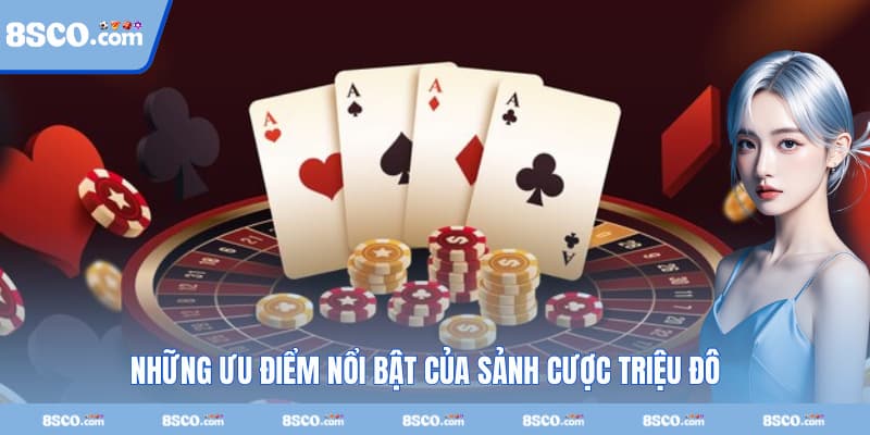 Những ưu điểm nổi bật của sảnh cược triệu đô thu hút ngàn game thủ