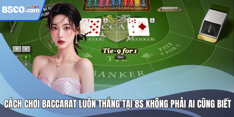 Cách Chơi Baccarat Luôn Thắng Tại 8S Cực Hay