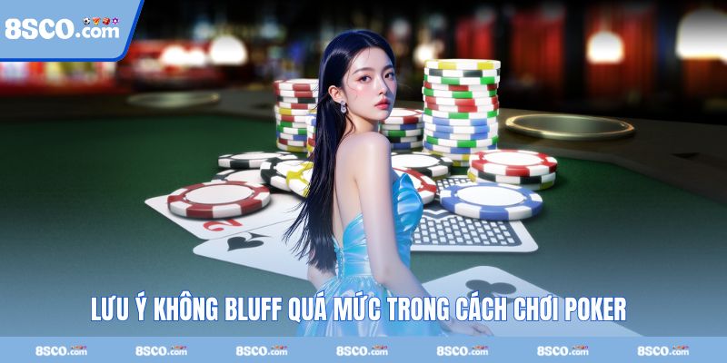 Bluff quá mức sẽ khiến bạn dễ rơi vào chuỗi thua