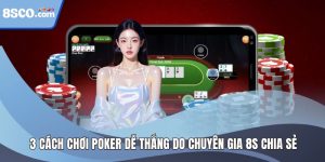 3 Cách Chơi Poker Do Chuyên Gia 8S Chia Sẻ