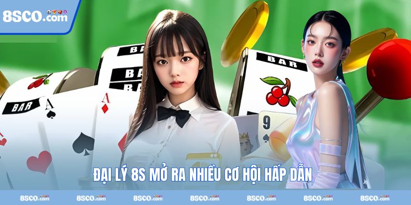 Trở thành đại lý 8S mở ra nhiều cơ hội hấp dẫn