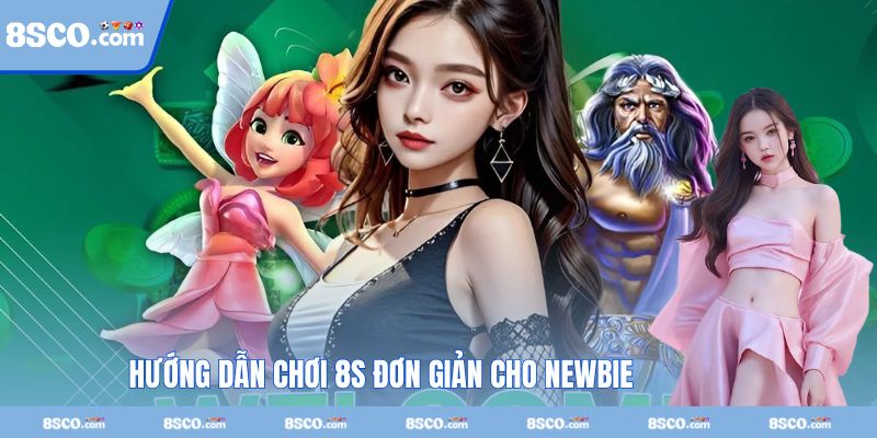 Hướng dẫn chơi 8S đơn giản cho newbie