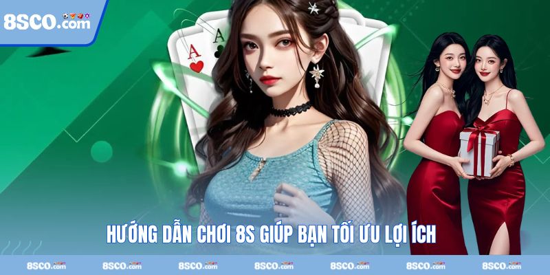 Hướng dẫn chơi 8S giúp bạn tối ưu lợi ích