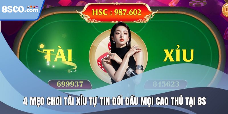 4 Mẹo Chơi Tài Xỉu Đối Đầu Mọi Cao Thủ Tại 8S
