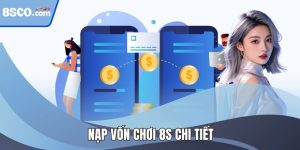 Nạp Vốn Chơi 8S Theo Đúng Hướng Dẫn Chuẩn Xác