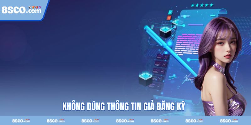 Không dùng dữ liệu giả để đăng ký