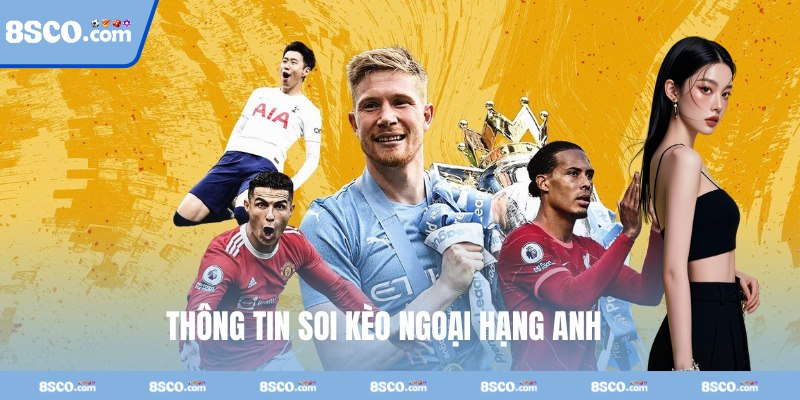 Một số thông tin về soi kèo Ngoại Hạng Anh